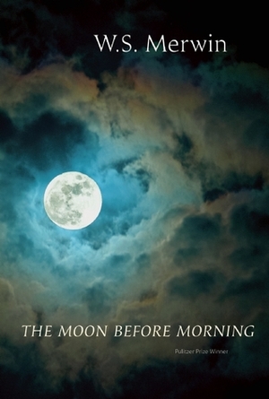 The Moon Before Morning by W.S. Merwin