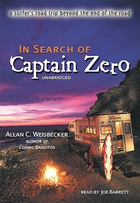 In Search of Captain Zero: A Surfer's Road Trip Beyond the End of the Road by Allan C. Weisbecker