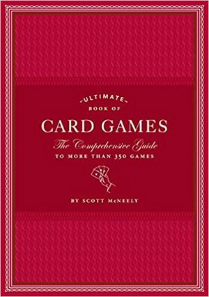 Ultimate Book of Card Games: The Comprehensive Guide to More than 350 Games by Scott McNeely