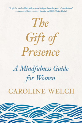 The Gift of Presence: A Mindfulness Guide for Women by Caroline Welch
