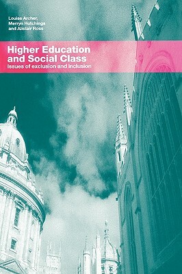 Higher Education and Social Class: Issues of Exclusion and Inclusion by Alistair Ross, Louise Archer, Merryn Hutchings