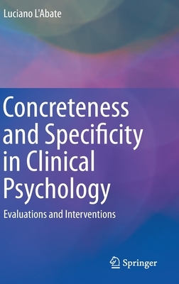 Concreteness and Specificity in Clinical Psychology: Evaluations and Interventions by Luciano L'Abate