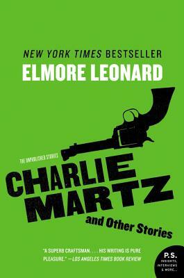 Charlie Martz and Other Stories: The Unpublished Stories by Elmore Leonard