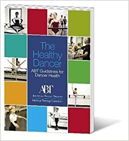 The Healthy Dancer: ABT Guidelines For Dancer Health by Gary I. Wadler, American Ballet Theatre, Kathryn Holmes, Kate Lydon, Abigail Rasminsky, Erin Baiano, Rosalie O'Connor, Jerry Rutolo