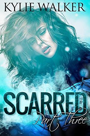 Scarred, Part 3 by Kylie Walker