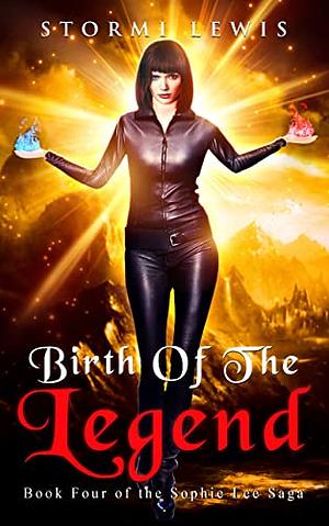Birth of the Legend: Book Four of the Sophie Lee Saga by Stormi Lewis
