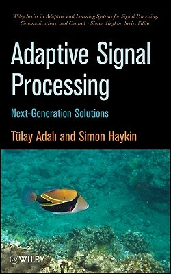 Adaptive Signal Processing: Next Generation Solutions by T. Lay Adali, Simon Haykin