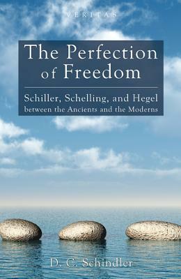 The Perfection of Freedom by D. C. Schindler