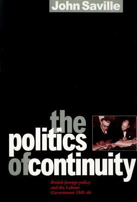 The Politics of Continuity: British Foreign Policy and the Labour Government, 1945-6 by John Saville