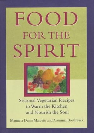 Food for the Spirit: Seasonal Vegetarian Recipes to Warm the Kitchen and Nourish the Soul by Manuela Dunn-Mascetti