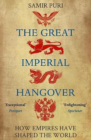 The Great Imperial Hangover: How Empires Have Shaped the World by Samir Puri