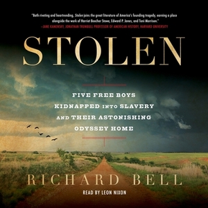 Stolen: Five Free Boys Kidnapped Into Slavery and Their Astonishing Odyssey Home by Richard Bell