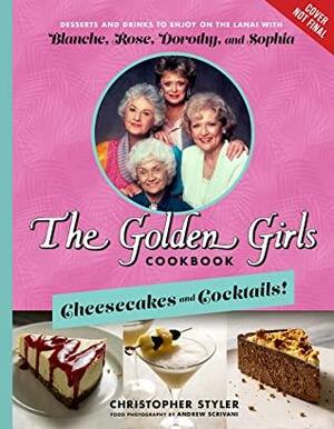 Golden Girls Cookbook: Cheesecakes and Cocktails!: Desserts and Drinks to Enjoy on the Lanai with Blanche, Rose, Dorothy, and Sophia by Christopher Styler