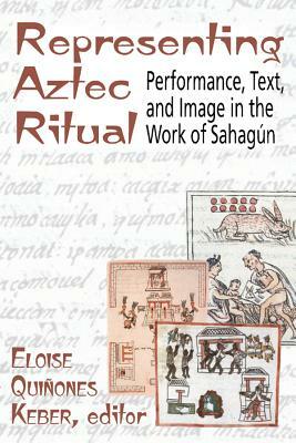 Representing Aztec Ritual: Performance, Text, and Image in the Work of Sahagun by 