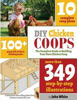 DIY Chicken Coops: The Complete Guide To Building Your Own Chicken Coop by John White