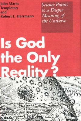 Is God the Only Reality? by John Marks Templeton