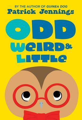 Odd, Weird & Little by Patrick Jennings