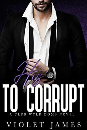 His to Corrupt by Violet James