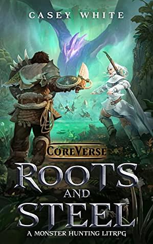 Roots and Steel: A Monster Hunting LitRPG by Casey White, Core Verse