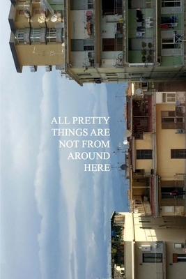All Pretty Things Are Not From Around Here by Emma Louise