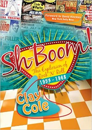 Sh-Boom!: The Explosion of Rock 'n' Roll by David Hinckley, Clay Cole