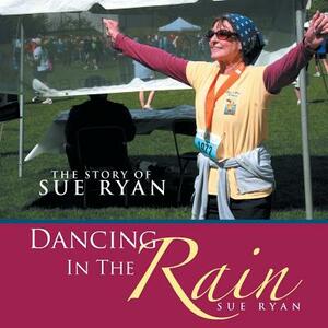 Dancing in the Rain: The Story of Sue Ryan by Sue Ryan