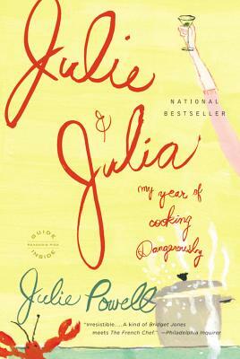 Julie and Julia: My Year of Cooking Dangerously by Julie Powell