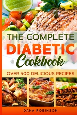 The Complete Diabetic Cookbook: Over 500 Delicious Recipes by Dana Robinson