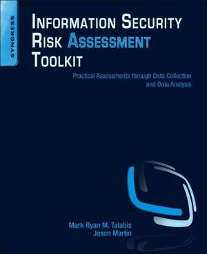 Information Security Risk Assessment Toolkit: Practical Assessments Through Data Collection and Data Analysis by Jason Martin, Mark Talabis