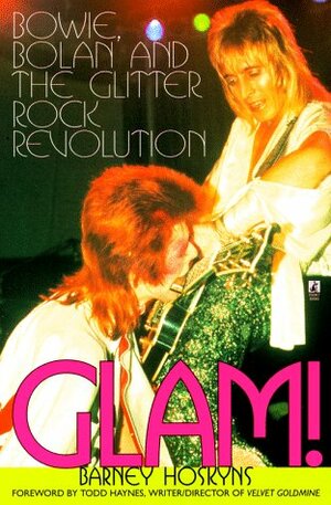 Glam!: Bowie, Bolan and the Glitter Rock Revolution by Barney Hoskyns, Todd Haynes