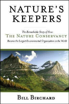 Nature's Keepers: The Remarkable Story of How the Nature Conservancy Became the Largest Environmental Organization in the World by Bill Birchard