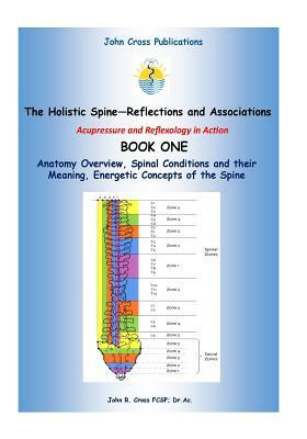 The Holistic Spine - Associations and Reflections: Acupressure and Reflexology in Action by John R. Cross