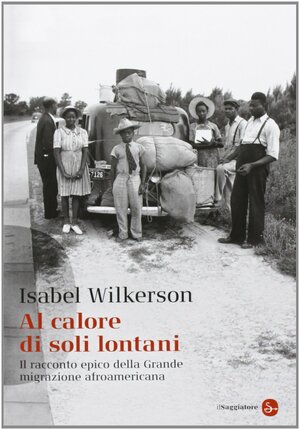 Al calore di soli lontani. Il racconto epico della grande migrazione afroamericana by Isabel Wilkerson