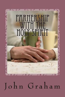 Partnership With The Holy Spirit by John Graham