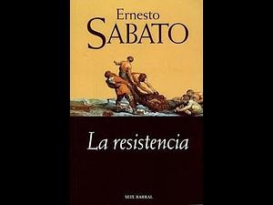 La resistencia by Ernesto Sabato