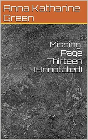 MISSING: Page Thirteen by Anna Katharine Green