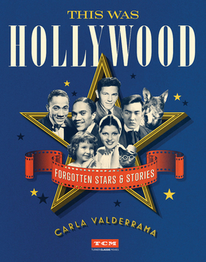 This Was Hollywood: Forgotten Stars and Stories (Turner Classic Movies) by Carla Valderrama