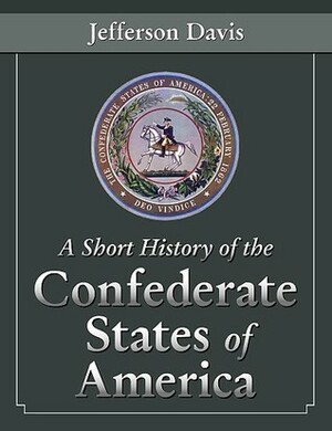 A Short History of the Confederate States of America by Jefferson Davis