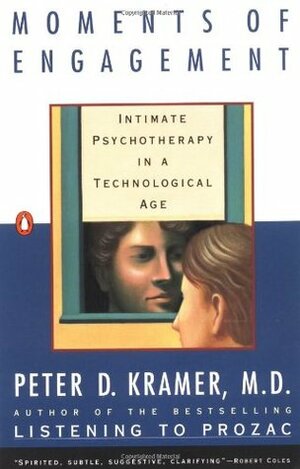 Moments of Engagement: Intimate Psychotherapy in a Technological Age by Peter D. Kramer