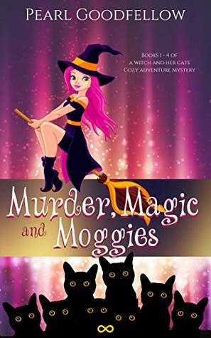 Murder, Magic, and Moggies: Books 1 - 4 of A Witch and her Cats Cozy Adventure Mystery by Pearl Goodfellow