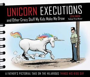 Unicorn Executions and Other Crazy Stuff My Kids Make Me Draw by Steve Breen