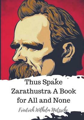 Thus Spake Zarathustra A Book for All and None by Friedrich Nietzsche