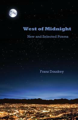 West of Midnight: New and Selected Poems by Franz Douskey
