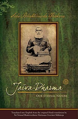 Jaiva-Dharma: Our eternal nature by Srila Bhaktivinoda Thakura, Sri Srimad Bhaktivedanta Narayana Gosvami Maharaja