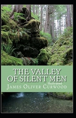 The Valley of Silent Men Illustrated by James Oliver Curwood