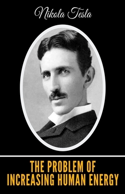 The Problem of Increasing Human Energy by Nikola Tesla