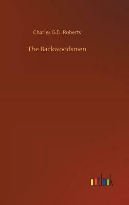 The Backwoodsmen by Charles G. D. Roberts