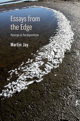 Essays from the Edge: Parerga and Paralipomena by Martin Jay