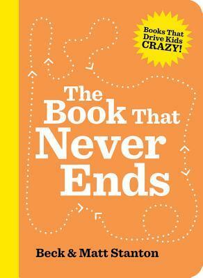 The Book That Never Ends (Books That Drive Kids Crazy, Book 5) by Beck Stanton, Matt Stanton