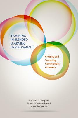 Teaching in Blended Learning Environments: Creating and Sustaining Communities of Inquiry by Norman D. Vaughan